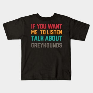 FUNNY IF YOU WANT ME TO LISTEN TALK ABOUT greyhounds Kids T-Shirt